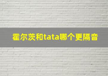 霍尔茨和tata哪个更隔音