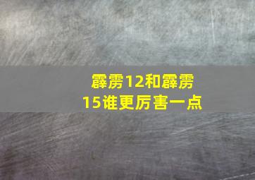 霹雳12和霹雳15谁更厉害一点