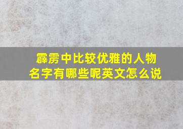 霹雳中比较优雅的人物名字有哪些呢英文怎么说