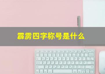 霹雳四字称号是什么