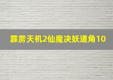 霹雳天机2仙魔决妖道角10