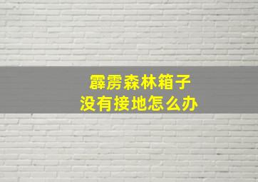 霹雳森林箱子没有接地怎么办