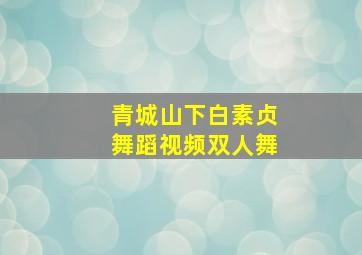 青城山下白素贞舞蹈视频双人舞