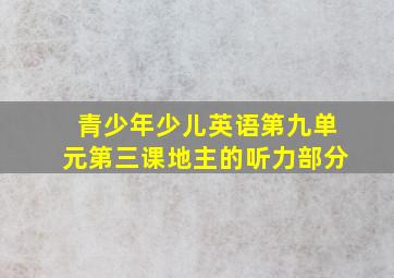 青少年少儿英语第九单元第三课地主的听力部分