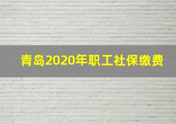 青岛2020年职工社保缴费