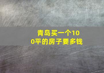 青岛买一个100平的房子要多钱