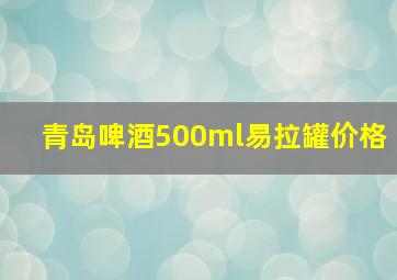 青岛啤酒500ml易拉罐价格