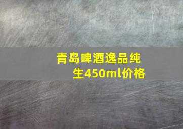 青岛啤酒逸品纯生450ml价格