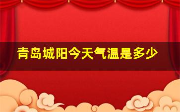 青岛城阳今天气温是多少