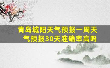 青岛城阳天气预报一周天气预报30天准确率高吗