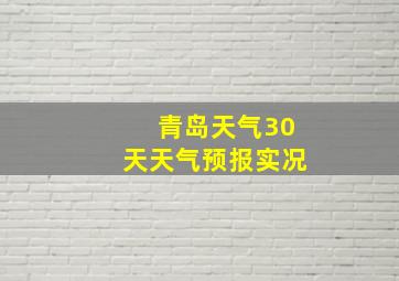 青岛天气30天天气预报实况