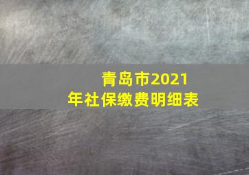 青岛市2021年社保缴费明细表