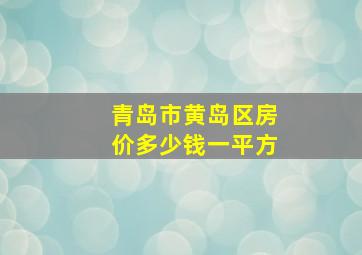 青岛市黄岛区房价多少钱一平方