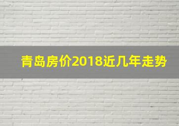 青岛房价2018近几年走势