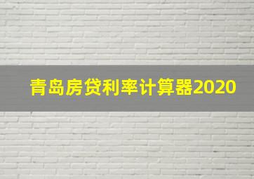 青岛房贷利率计算器2020