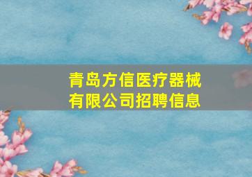 青岛方信医疗器械有限公司招聘信息