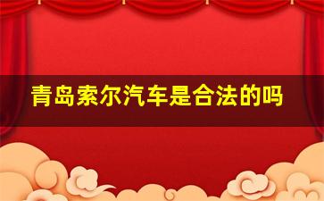 青岛索尔汽车是合法的吗