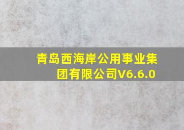 青岛西海岸公用事业集团有限公司V6.6.0