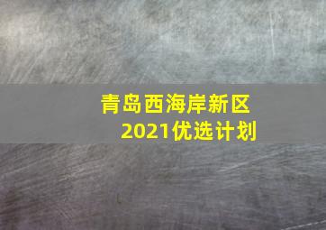 青岛西海岸新区2021优选计划