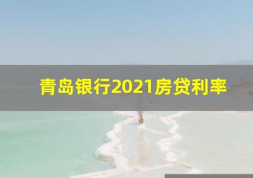 青岛银行2021房贷利率