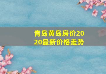 青岛黄岛房价2020最新价格走势