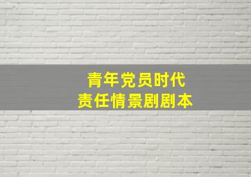 青年党员时代责任情景剧剧本