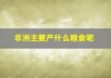 非洲主要产什么粮食呢