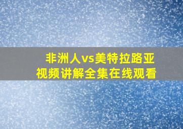 非洲人vs美特拉路亚视频讲解全集在线观看