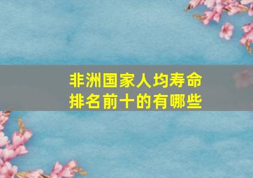 非洲国家人均寿命排名前十的有哪些