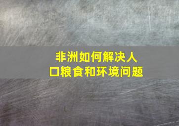 非洲如何解决人口粮食和环境问题