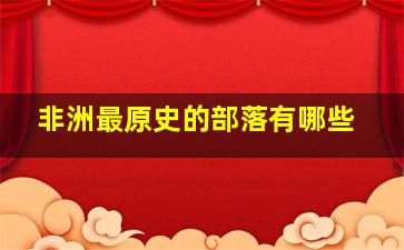 非洲最原史的部落有哪些