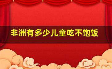 非洲有多少儿童吃不饱饭