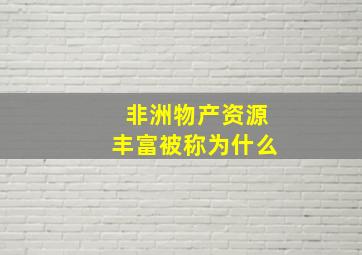 非洲物产资源丰富被称为什么