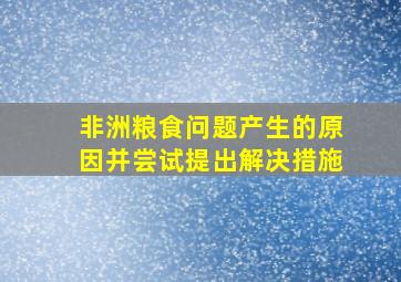 非洲粮食问题产生的原因并尝试提出解决措施