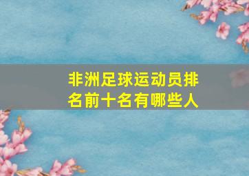 非洲足球运动员排名前十名有哪些人