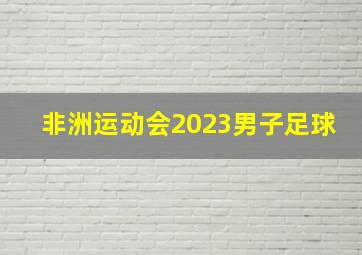 非洲运动会2023男子足球