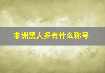 非洲黑人多有什么称号