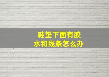 鞋垫下面有胶水和线条怎么办