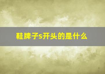 鞋牌子s开头的是什么