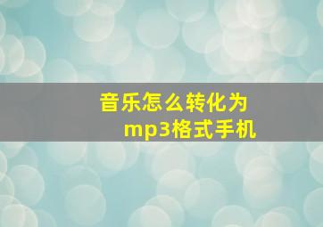 音乐怎么转化为mp3格式手机