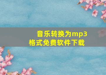 音乐转换为mp3格式免费软件下载