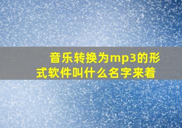 音乐转换为mp3的形式软件叫什么名字来着