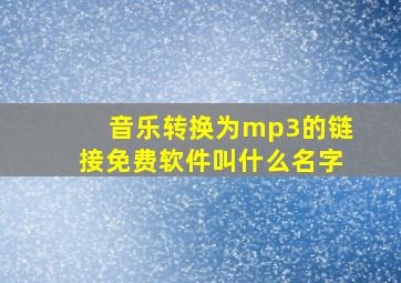 音乐转换为mp3的链接免费软件叫什么名字