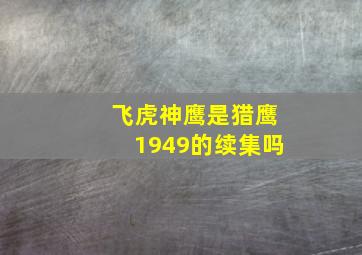 飞虎神鹰是猎鹰1949的续集吗