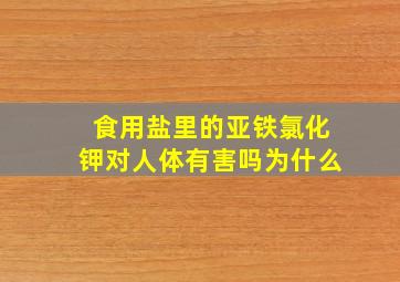 食用盐里的亚铁氯化钾对人体有害吗为什么