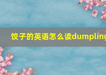 饺子的英语怎么读dumpling