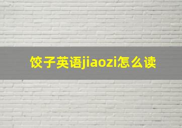 饺子英语jiaozi怎么读