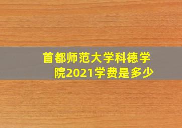 首都师范大学科德学院2021学费是多少