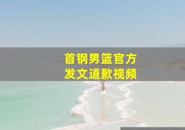 首钢男篮官方发文道歉视频