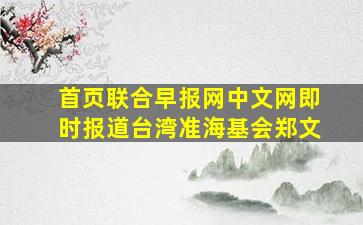 首页联合早报网中文网即时报道台湾准海基会郑文